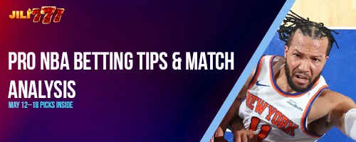 Pro NBA Betting Tips and Match Analysis: May 12–18 Picks Inside